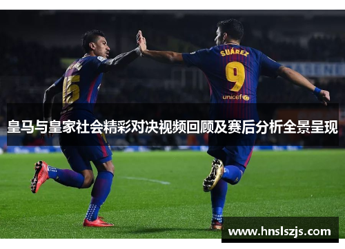 皇马与皇家社会精彩对决视频回顾及赛后分析全景呈现